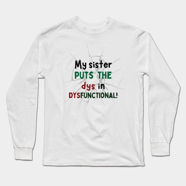 My Sister puts the Dys in Dysfunctional! Long Sleeve T-Shirt by Doodle and Things